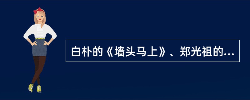 白朴的《墙头马上》、郑光祖的《倩女离魂》、王实甫的《西厢记》、马致远的《拜月亭》，一起被誉为元杂剧中的四大爱情剧。（）