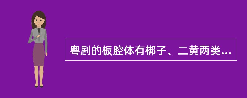 粤剧的板腔体有梆子、二黄两类，梆子有首板、慢板、中板等板式，二黄有首板、慢板等。（）