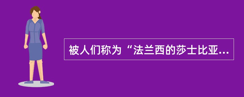 被人们称为“法兰西的莎士比亚”的作家是（）