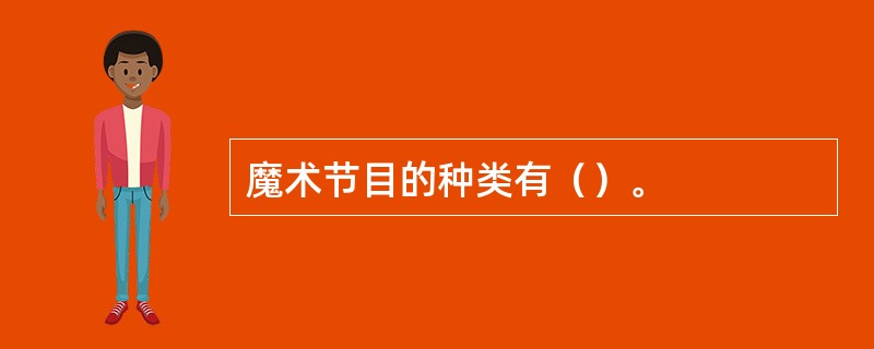 魔术节目的种类有（）。