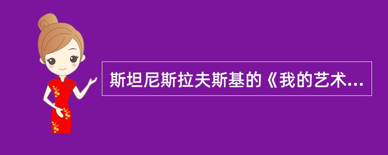 斯坦尼斯拉夫斯基的《我的艺术生活》和《演员的自我修养》，以唯物主义为理论基础，强调演员和导演可以有意识的控制角色创造和整个演出。（）