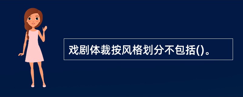 戏剧体裁按风格划分不包括()。
