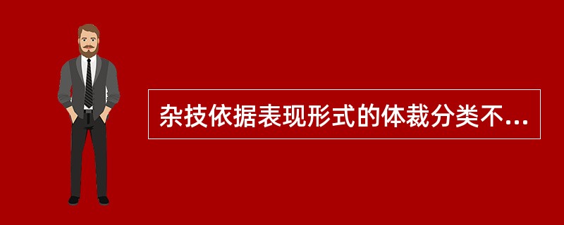 杂技依据表现形式的体裁分类不包括（）。