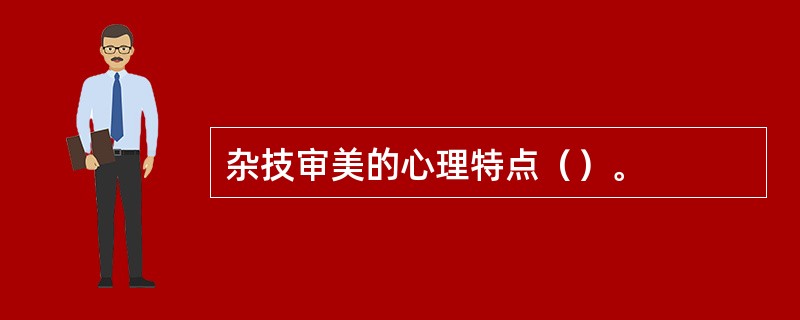 杂技审美的心理特点（）。