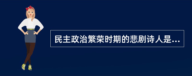 民主政治繁荣时期的悲剧诗人是（）。