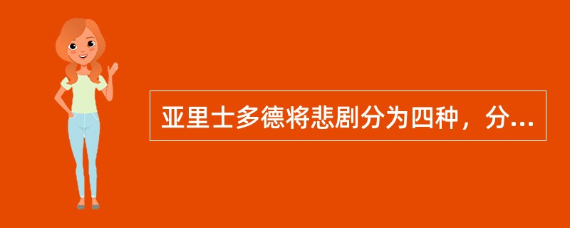 亚里士多德将悲剧分为四种，分别是（）。