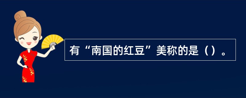 有“南国的红豆”美称的是（）。