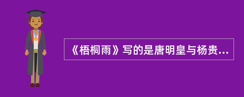 《梧桐雨》写的是唐明皇与杨贵妃的爱情故事；《墙头马上》描写的是一个追求自由的奇女子李千金冲破礼教，自择配偶的故事。前者是喜剧，后者是悲剧。（）