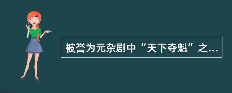 被誉为元杂剧中“天下夺魁”之作的是（）。