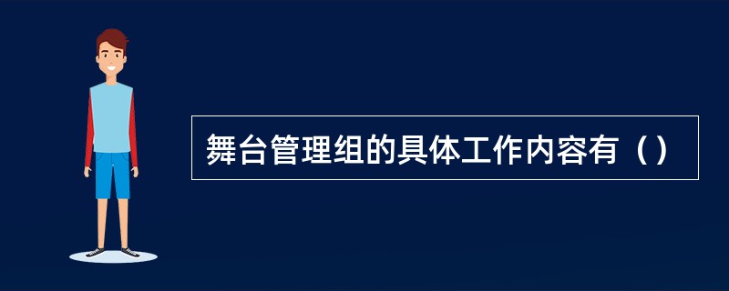 舞台管理组的具体工作内容有（）