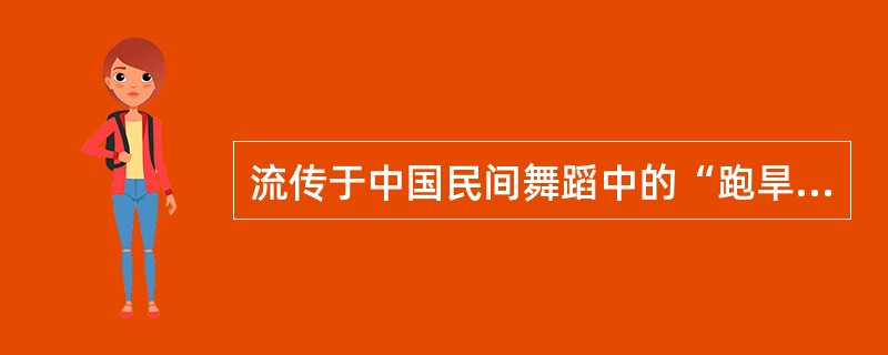 流传于中国民间舞蹈中的“跑旱船”又称（）。