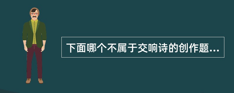 下面哪个不属于交响诗的创作题材？（）