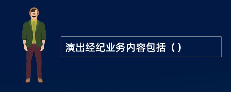 演出经纪业务内容包括（）