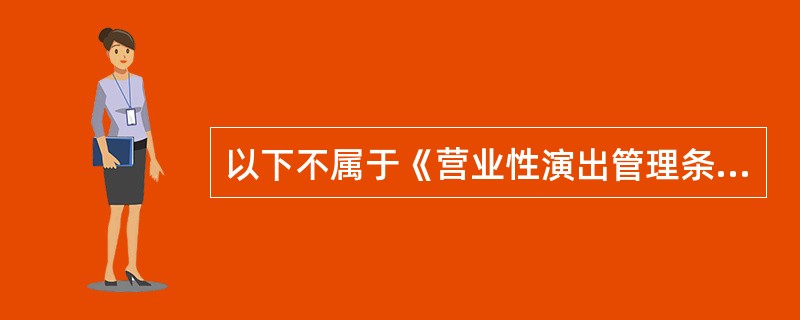 以下不属于《营业性演出管理条例》关于演出场所经营单位相关规定的是（）