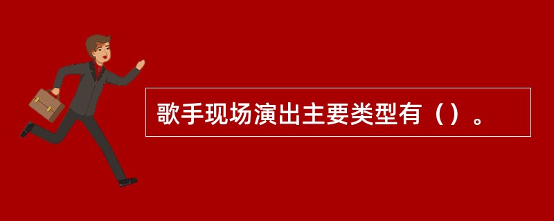 歌手现场演出主要类型有（）。