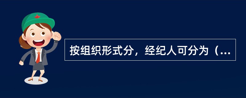 按组织形式分，经纪人可分为（）。