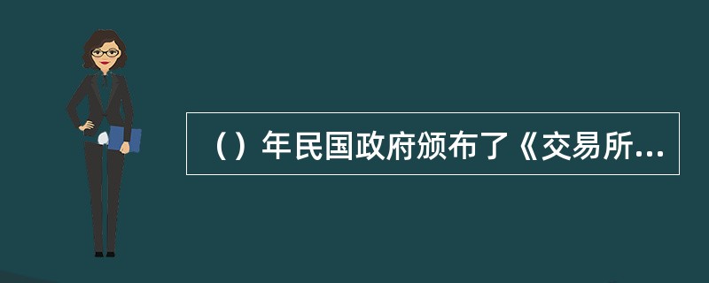 （）年民国政府颁布了《交易所法》，对经纪人的资格审查和认定作了严格的规定。