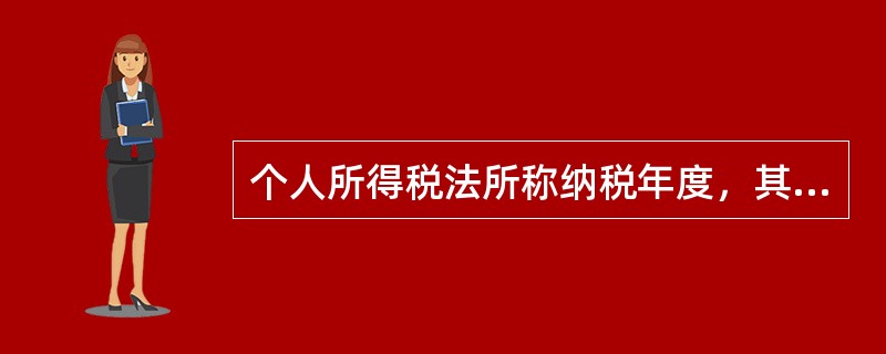 个人所得税法所称纳税年度，其起止日期是自公历一月一日起至十二月三十一日止。（　　）