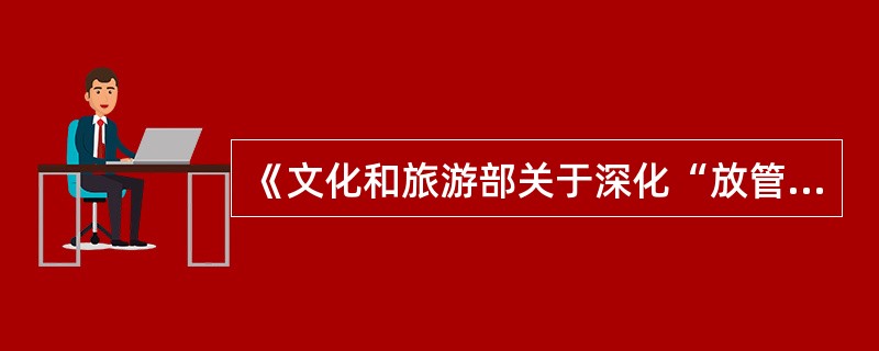 《文化和旅游部关于深化“放管服”改革促进演出市场繁荣发展的通知》中实施精细化管理不包括（　　）。