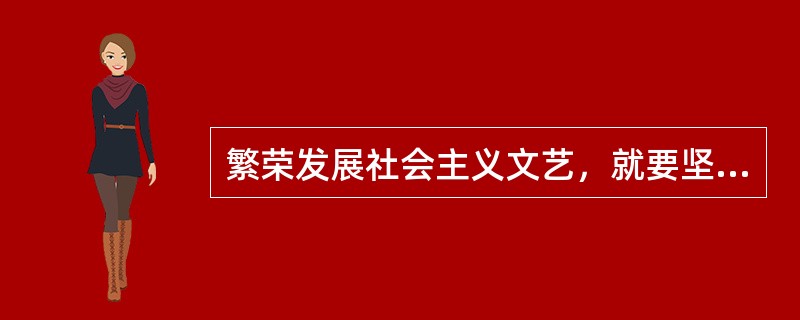 繁荣发展社会主义文艺，就要坚持（  ）的创作导向，深入生活，扎根人民，为人民抒写，为人民抒情。