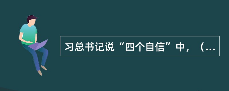 习总书记说“四个自信”中，（　　）是更基础、更广泛、更深厚的自信，（　　）是最根本的自信。