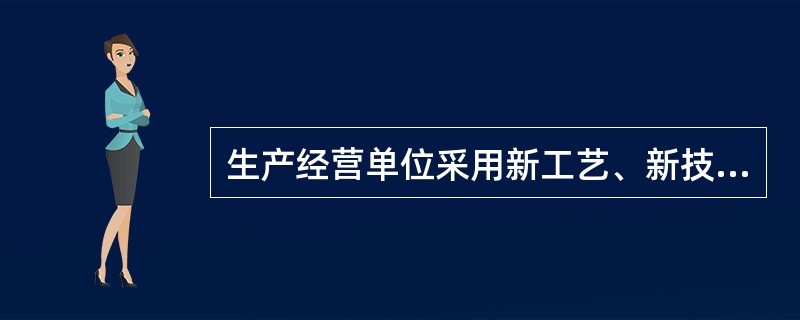 生产经营单位采用新工艺、新技术、（　　）或者使用新设备，必须了解、掌握其安全技术特性，采取有效的安全防护措施，并对从业人员进行专门的安全教育和培训。