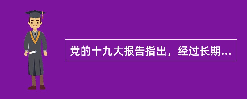 党的十九大报告指出，经过长期努力，()进入了新时代，这是我国发展新的历史方位。 <br /> <br />