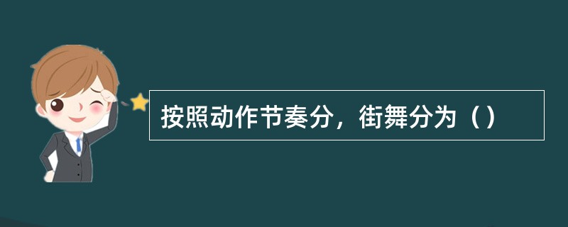 按照动作节奏分，街舞分为（）