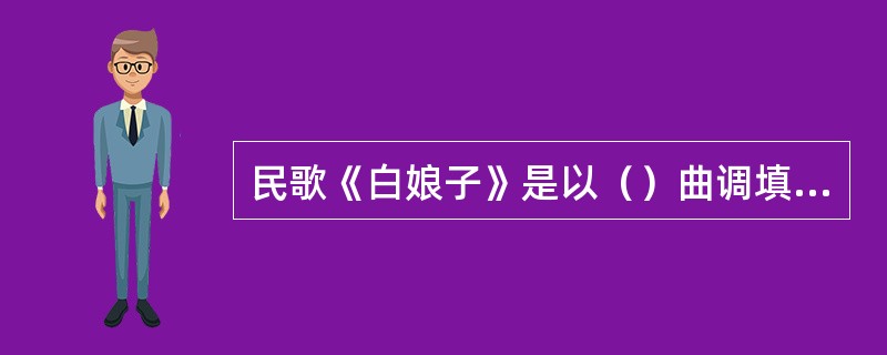 民歌《白娘子》是以（）曲调填词的。