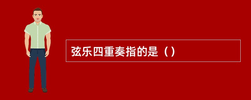 弦乐四重奏指的是（）