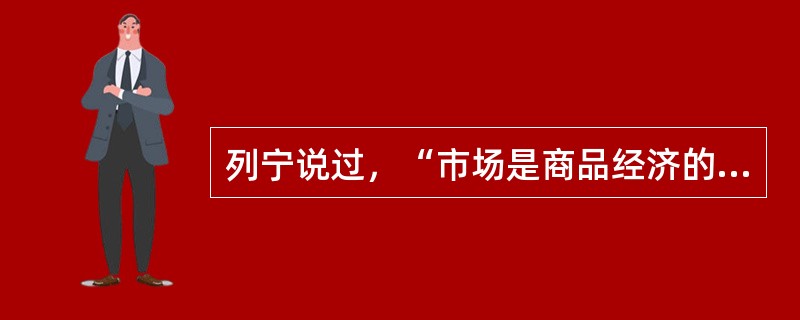 列宁说过，“市场是商品经济的范畴，”文化市场和其他专业市场一样，具备商品经济的一般性，因此（）