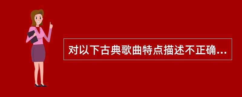 对以下古典歌曲特点描述不正确的是（）