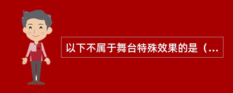 以下不属于舞台特殊效果的是（　　）。