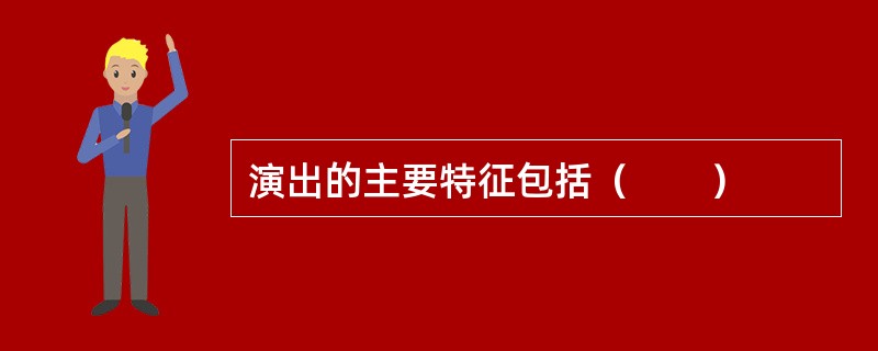 演出的主要特征包括（　　）