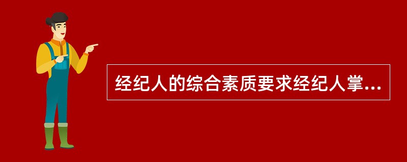 经纪人的综合素质要求经纪人掌握专业法律知识（　　）