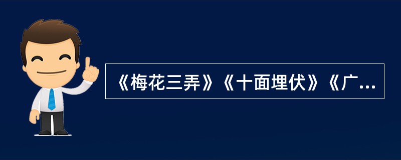 《梅花三弄》《十面埋伏》《广陵散》《普庵咒》 均是古琴曲（　　）