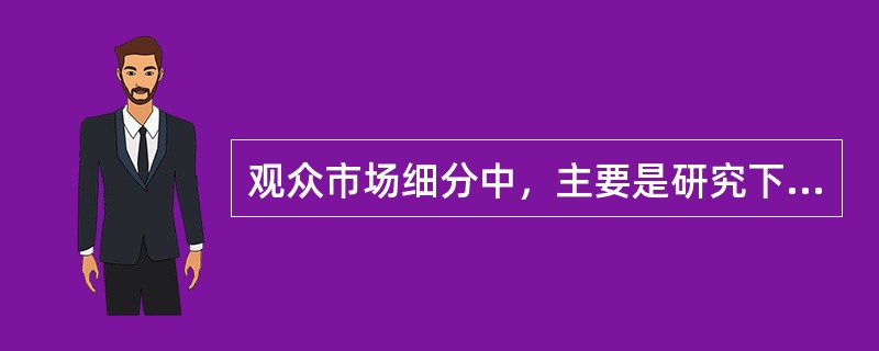 观众市场细分中，主要是研究下列几个变量（　　）。