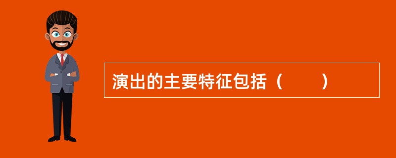 演出的主要特征包括（　　）