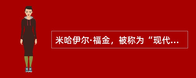 米哈伊尔·福金，被称为“现代芭蕾之父”，代表作有（）。