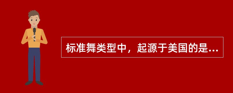 标准舞类型中，起源于美国的是（）。