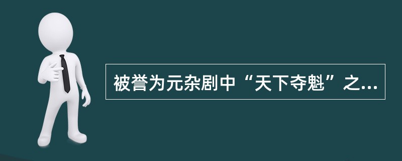 被誉为元杂剧中“天下夺魁”之作的是（）。
