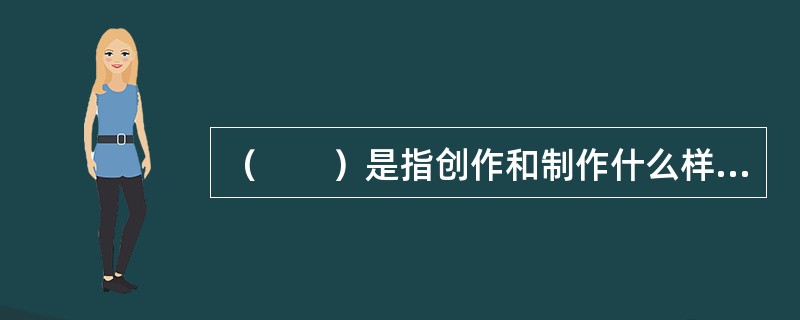 （　　）是指创作和制作什么样的演出产品来满足目标消费者或目标消费市场的需求。