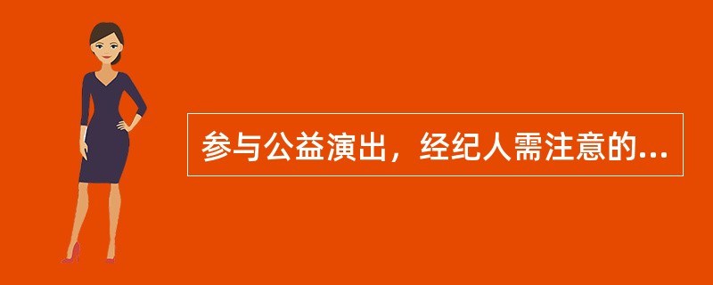 参与公益演出，经纪人需注意的要点（）。