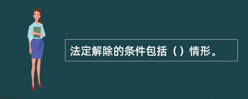 法定解除的条件包括（）情形。