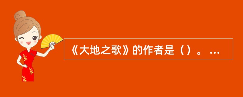 《大地之歌》的作者是（）。 <br /> <br />