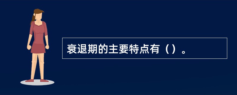 衰退期的主要特点有（）。