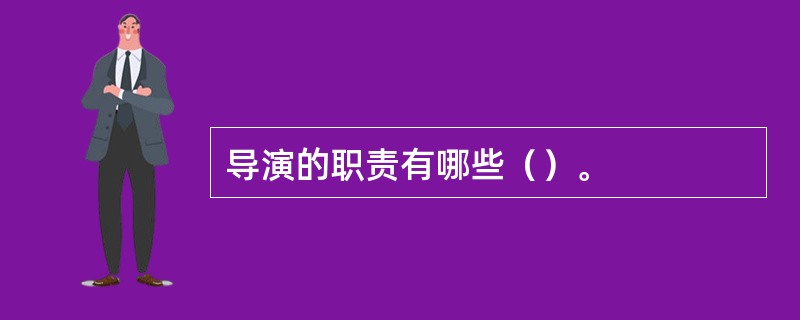 导演的职责有哪些（）。