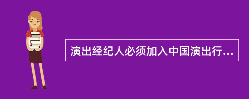 演出经纪人必须加入中国演出行业协会和地方演出行业协会。享有会员权利并承担会员义务。遵守行业规范。