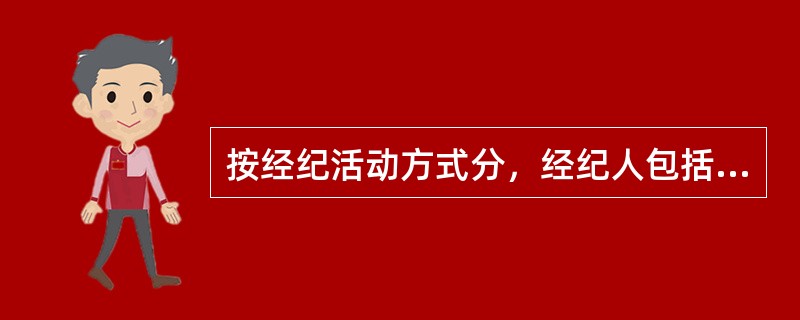 按经纪活动方式分，经纪人包括（）。