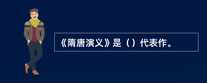 《隋唐演义》是（）代表作。